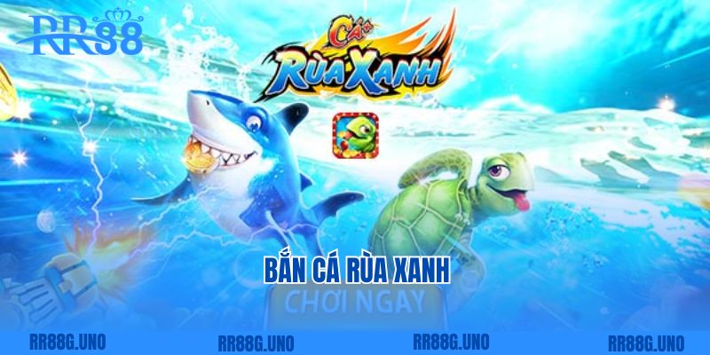 Bắn Cá Rùa Xanh - Game Bắn Cá Đổi Thưởng Trực Tuyến Hấp Dẫn