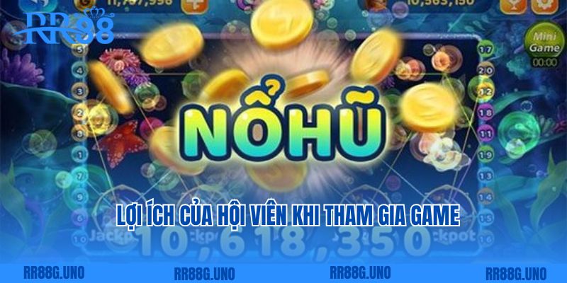 Lợi ích của hội viên khi tham gia game