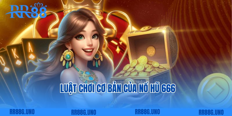 Luật chơi cơ bản của nổ hũ 666