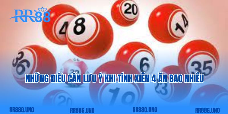 Những điều cần lưu ý khi tính xiên 4 ăn bao nhiêu 